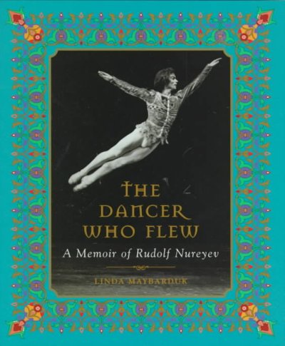 The dancer who flew : a memoir of Rudolf Nureyev / Linda Maybarduk.