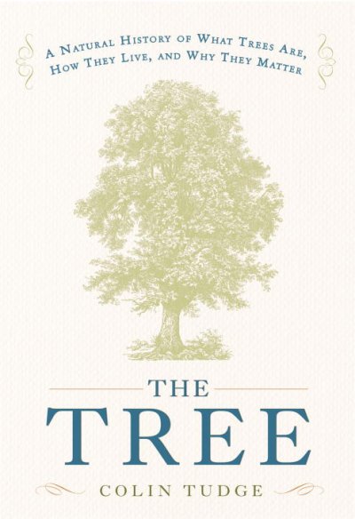 The tree : a natural history of what trees are, how they live, and why they matter / Colin Tudge.