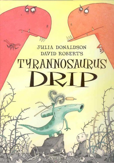 Tyrannosaurus drip / Julia Donaldson ; illustrated by David Roberts.