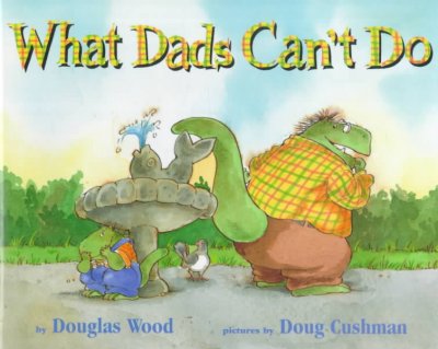 What dads can't do / by Douglas Wood ; illustrated by Doug Cushman.