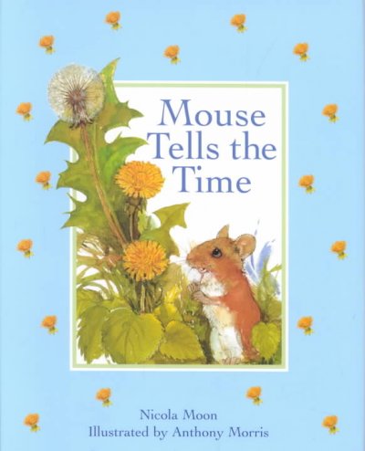 Mouse tells the time / Nicola Moon ; illustrated by Anthony Morris.