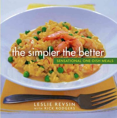 The simpler the better : sensational one-dish meals / Leslie Revsin with Rick Rodgers.