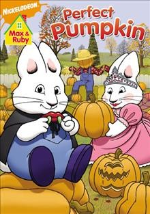 Max & Ruby. Perfect pumpkin [videorecording] / created by Rosemary Wells.
