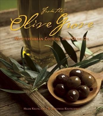 From the olive grove : Mediterranean cooking with olive oil / Helen Koutalianos & Anastasia Koutalianos.