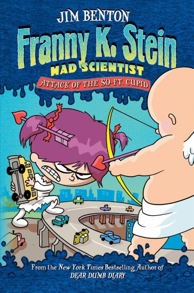 Franny K. Stein mad scientist book #2 : attack of the 50-ft. Cupid / Jim Benton.