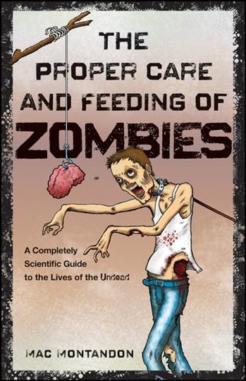 The proper care and feeding of zombies : a completely scientific guide to the lives of the undead / Mac Montandon.