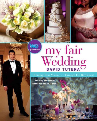 My fair wedding : finding your vision-- through his revisions! / David Tutera.