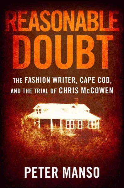 Reasonable doubt : the fashion writer, Cape Cod, and the trial of Chris McCowen / Peter Manso.
