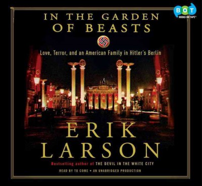 In the garden of beasts [sound recording] : love, terror, and an American family in Hitler's Berlin / Erik Larson.