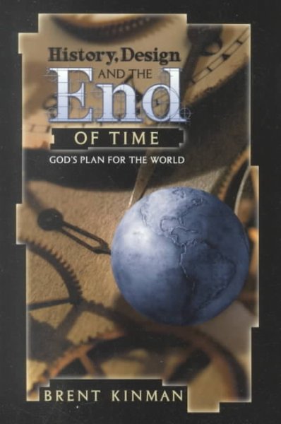 History, design, and the end of time : God's plan for the world / Brent Kinman.