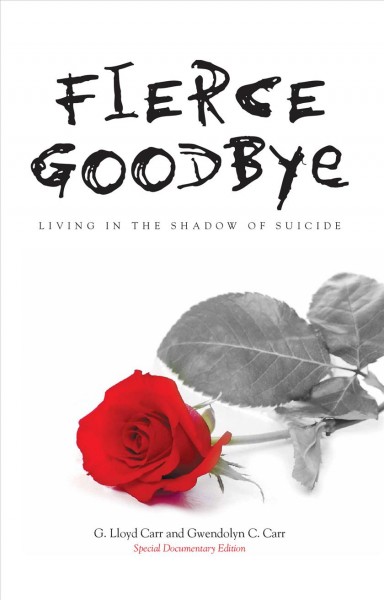 Fierce goodbye : living in the shadow of suicide / by G. Lloyd Carr ; with poetry by Gwendolyn C. Carr.