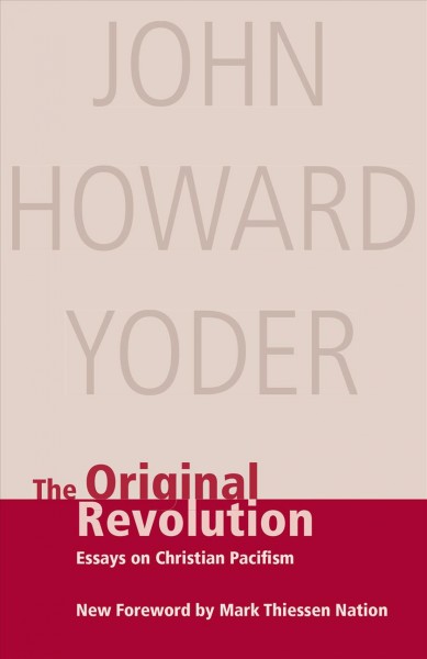 The original revolution : essays on Christian pacifism / John Howard Yoder.