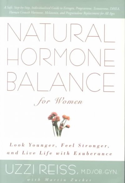 Natural hormone balance for women : look younger, feel stronger, and live life with exuberance / Uzzi Reiss with Martin Zucker.