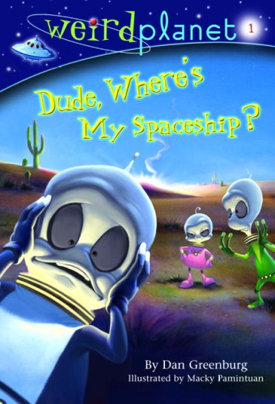 Dude, where's my spaceship? / by Dan Greenburg ; illustrated by Macky Pamintuan.
