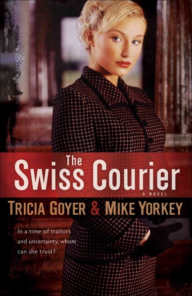 The Swiss courier : a novel / Tricia Goyer and Mike Yorkey.
