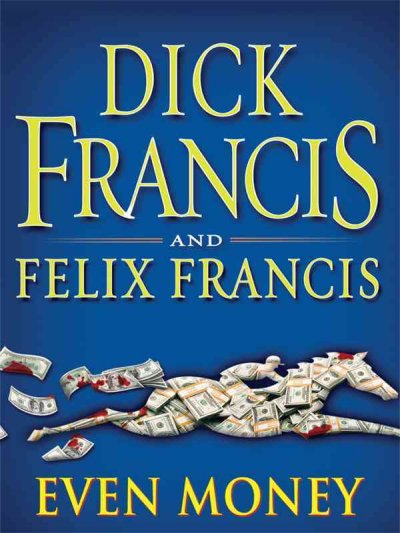 Even money / Dick Francis and Felix Francis.