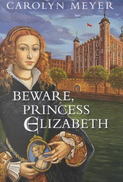 Beware, Princess Elizabeth / Carolyn Meyer.