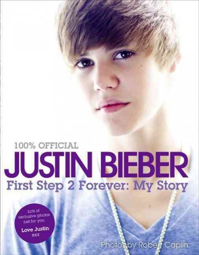 Justin Bieber : first step 2 forever : my story / [photos by Robert Caplin].