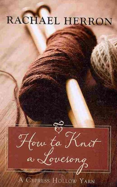 How to knit a love song / Rachael Herron. --.