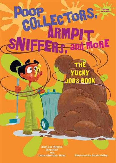 Poop collectors, armpit sniffers, and more : the yucky jobs book / Alvin and Virginia Silverstein, and Laura Silverstein Nunn ; illustrated by Gerald Kelley.