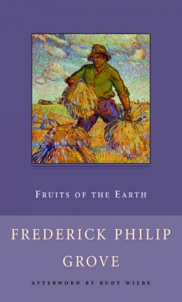Fruits of the earth / Frederick Philip Grove ; with an afterword by Rudy Wiebe.