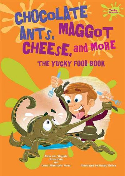 Chocolate ants, maggot cheese, and more : the yucky food book / Alvin and Virginia Silverstein and Laura Silverstein Nunn ; illustrated by Gerald Kelley.