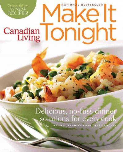 Make it tonight : delicious, no-fuss dinner solutions for every cook / by the Canadian Living Test Kitchen [project editor: Christina Anson Mine].