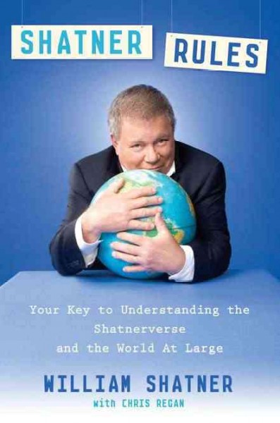 Shatner rules : your guide to understanding the Shatnerverse and the world at large / William Shatner with Chris Regan.