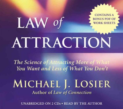 Law of attraction [sound recording] : the science of attracting more of what you want and less of what you don't / Michael J. Losier.