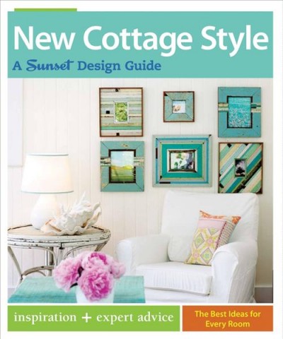 New cottage style : a Sunset design guide / by Allison Serrell and the editors of Sunset.