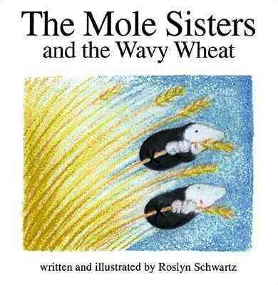 The mole sisters and the wavy wheat / written and illustrated by Roslyn Schwartz.
