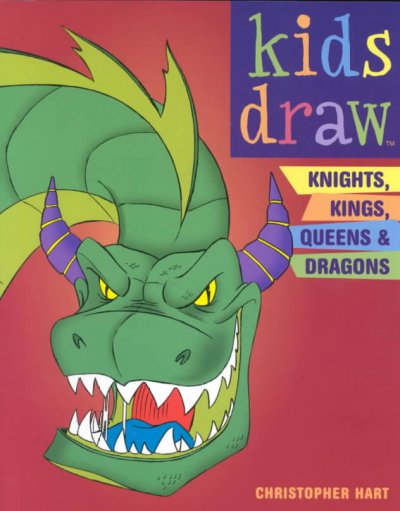 Kids draw knights, kings, queens & dragons / Christopher Hart.