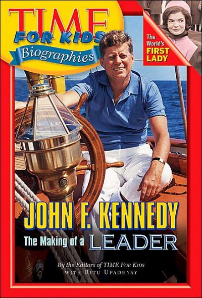 John F. Kennedy : the making of a leader / by the editors of Time for Kids and Ritu Upadhyay.
