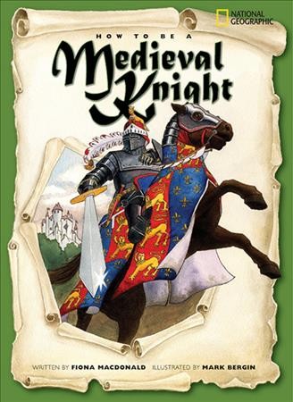 How to be a medieval knight / written by Fiona MacDonald ; illustrated by Mark Bergin.