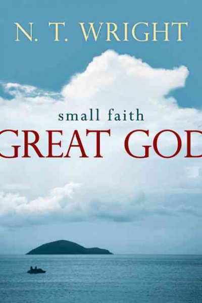 Small faith, great God : biblical faith for today's Christians / N.T. Wright.