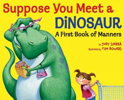Suppose you meet a dinosaur : a first book of manners / by Judy Sierra ; illustrated by Tim Bowers.