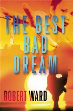The best bad dream / Robert Ward.