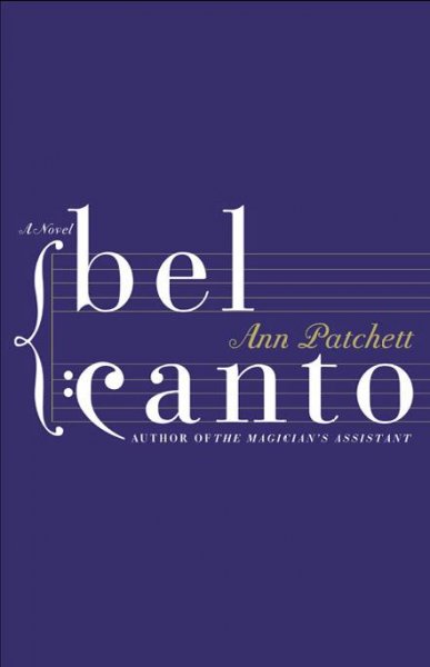 Bel canto [electronic resource] : a novel / Ann Patchett.