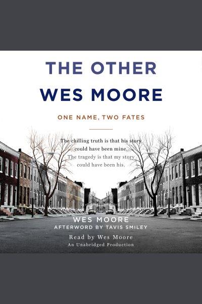 The other Wes Moore [electronic resource] : one name, two fates / Wes Moore ; afterword by Tavis Smiley.