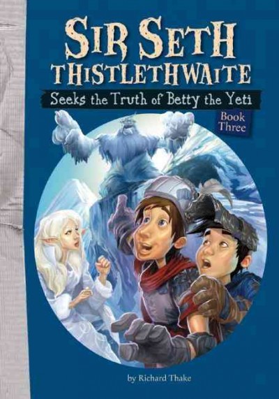 Sir Seth Thistlethwaite seeks the truth of Betty the yeti / by Richard Thake ; illustrated by Vince Chui.