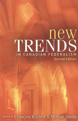 New trends in Canadian federalism / edited by Francois Rocher and Miriam Smith.