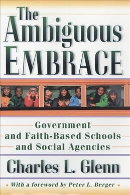 The ambiguous embrace : government and faith-based schools and social agencies / Charles L. Glenn ; with a foreword by Peter L. Berger.