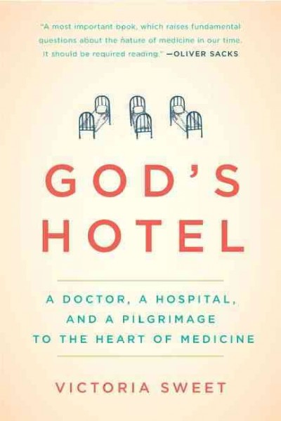 God's hotel : a doctor, a hospital, and a pilgrimage to the heart of medicine / Victoria Sweet.