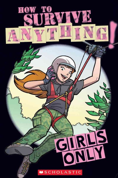 How to survive anything! Girls only / [written by Lottie Stride ; illustrated by Daniela Geremia ; edited by Bryony Jones].