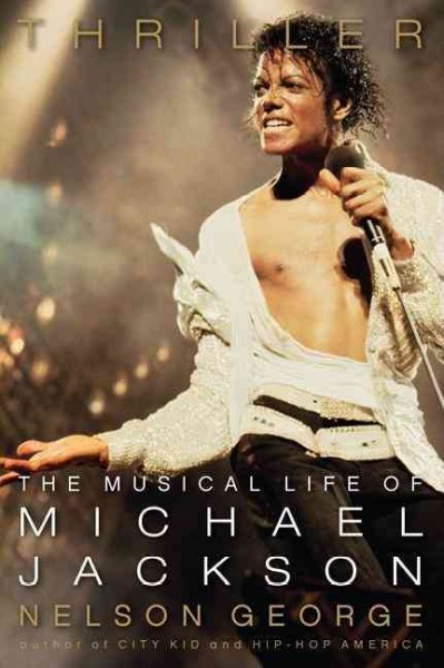 Thriller [Hard Cover] : the musical life of Michael Jackson / Nelson George.