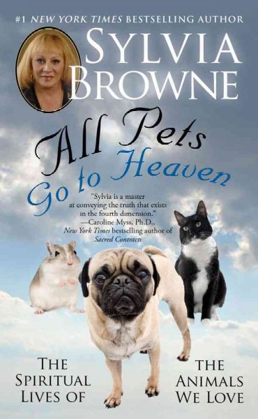 All pets go to heaven [Paperback] : the spiritual lives of the animals we love / Sylvia Browne.