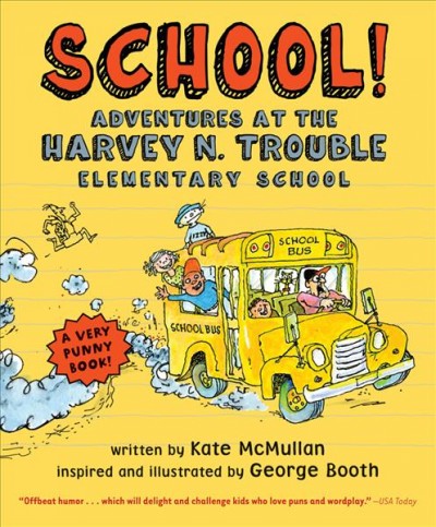 School! [Paperback] : adventures at the Harvey N. Trouble Elementary School / written by Kate McMullan ; inspired and illustrated by George Booth.