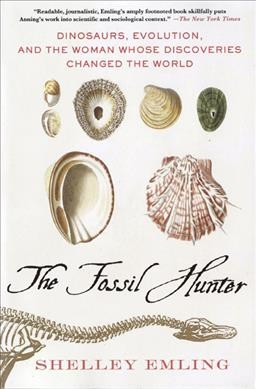 The fossil hunter : dinosaurs, evolution, and the woman whose discoveries changed the world / Shelley Emling.