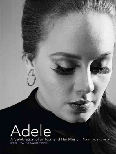 Adele : a celebration of an icon and her music / Sarah-Louise James.