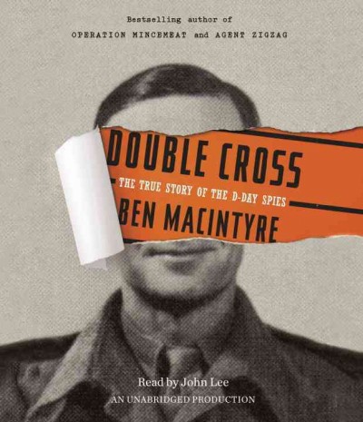 Double cross [sound recording] : the true story of the D-Day spies / Ben Macintyre.